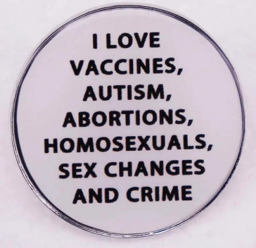 I love vaccines, autism, abortions, homosexuals, sex changes, and crime [button]